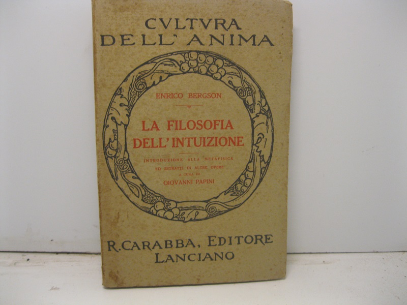 La filosofia dell'intuizione.  Introduzione alla metafisica ed estratti di altre opere a cura di Giovanni Papini